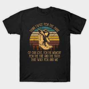 Think twice for the sake of our love, for the memory For the fire and the faith that was you and me Quotes Music Cowboy Boots T-Shirt